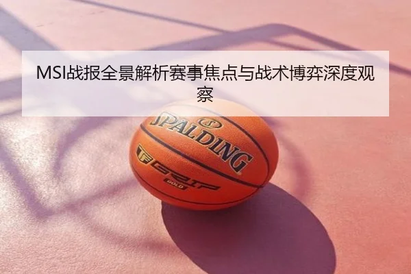 MSI战报全景解析赛事焦点与战术博弈深度观察