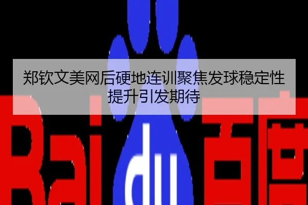 郑钦文美网后硬地连训聚焦发球稳定性提升引发期待